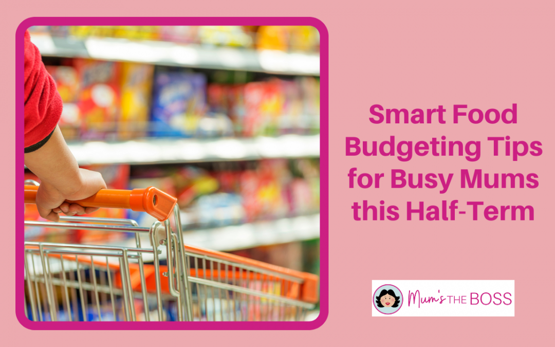 Smart Food Budgeting Tips for Busy Mums This Half-Term