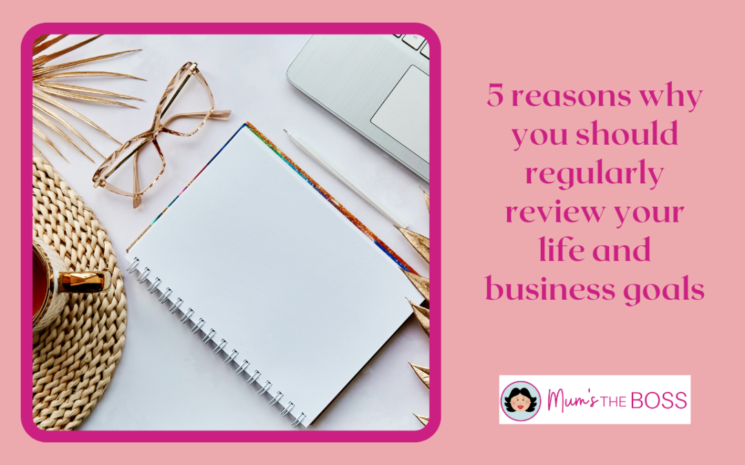5 reasons why you should regularly review your life and business goals