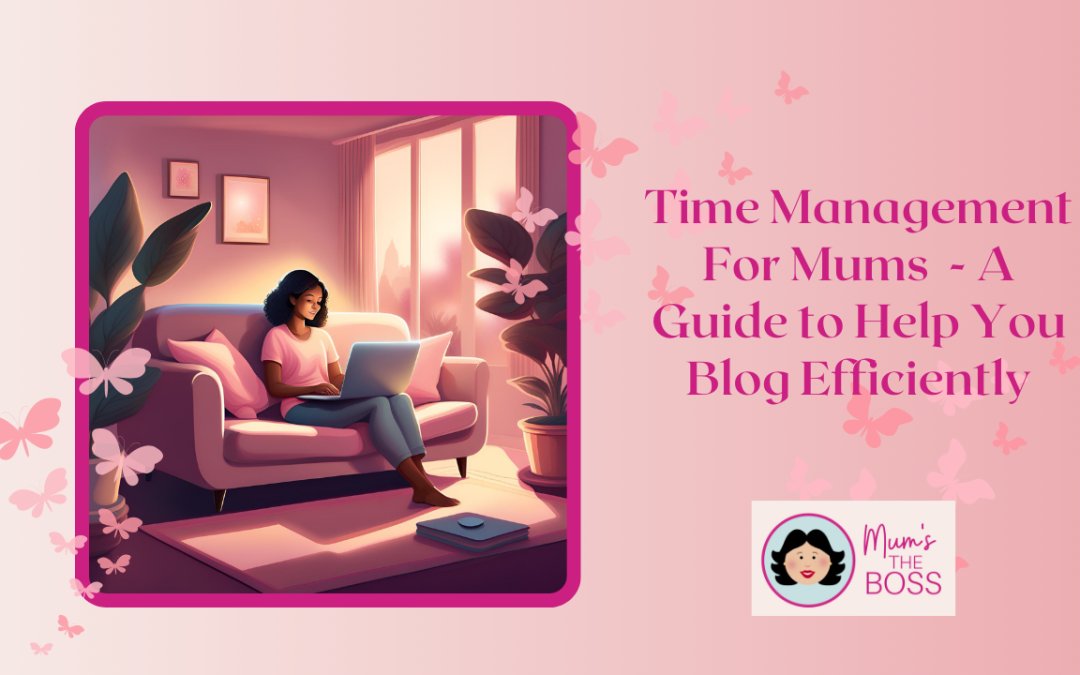 Time Management For Mums to Help You Blog Efficiently