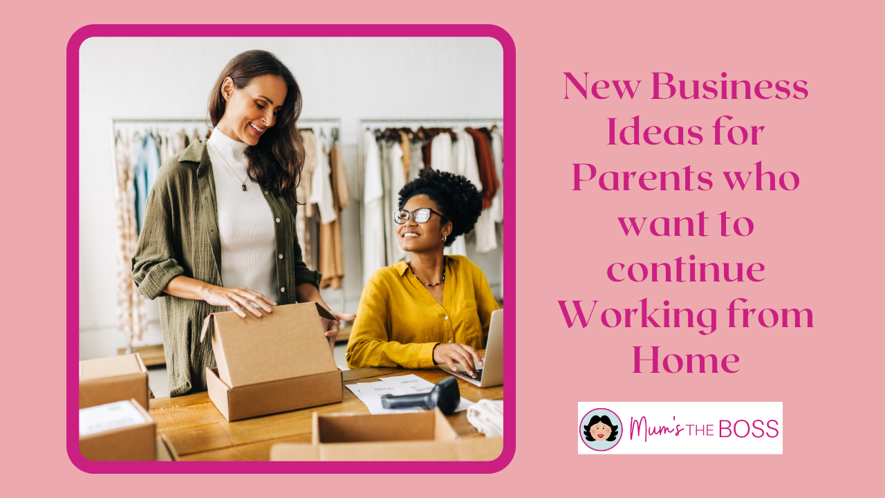 New Business Ideas for Parents who want to continue Working from Home